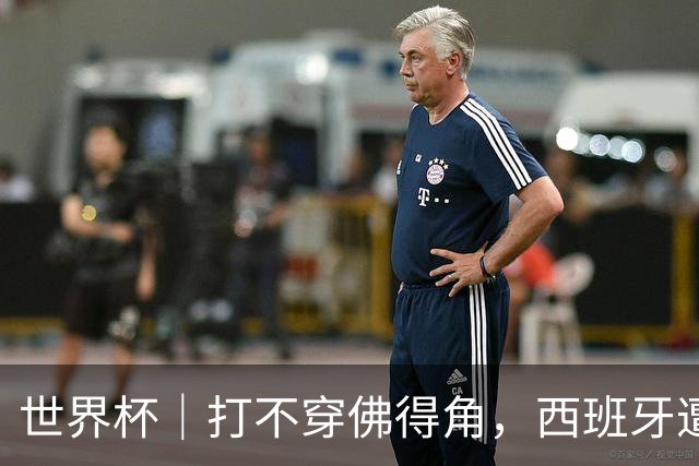 世界杯｜打不穿佛得角，西班牙遭遇“系统局”?